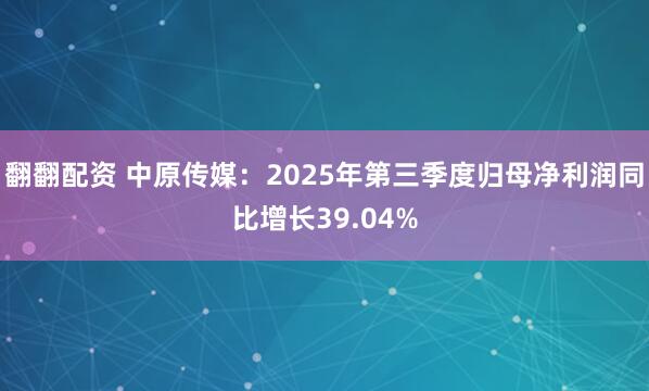 翻翻配资 中原传媒：2025年第三季度归母净利润同比增长39.04%
