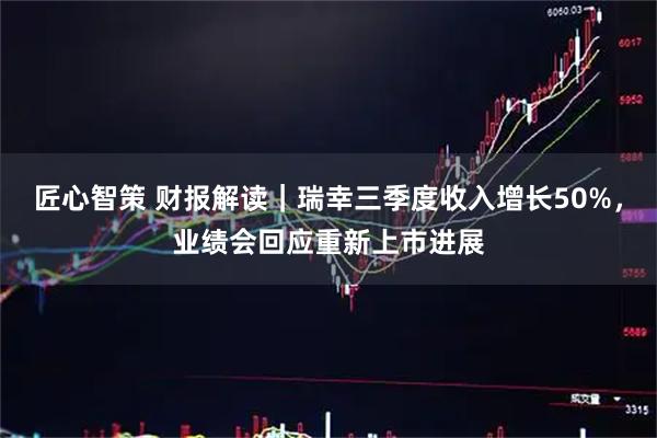 匠心智策 财报解读｜瑞幸三季度收入增长50%，业绩会回应重新上市进展